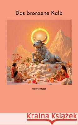 Das bronzene Kalb: Grundlegung des evagelischen Heidentumes Heinrich Raab 9783819244193 Bod - Books on Demand - książka