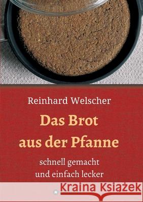 Das Brot aus der Pfanne: schnell gemacht und einfach lecker Welscher, Reinhard 9783347064843 Tredition Gmbh - książka