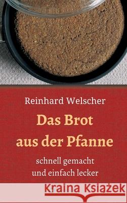 Das Brot aus der Pfanne: schnell gemacht und einfach lecker Welscher, Reinhard 9783347064850 Tredition Gmbh - książka