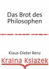 Das Brot des Philosophen : Vom Wandel eines Christen zum Philosophen Renz, Klaus-Dieter 9783737548502 epubli