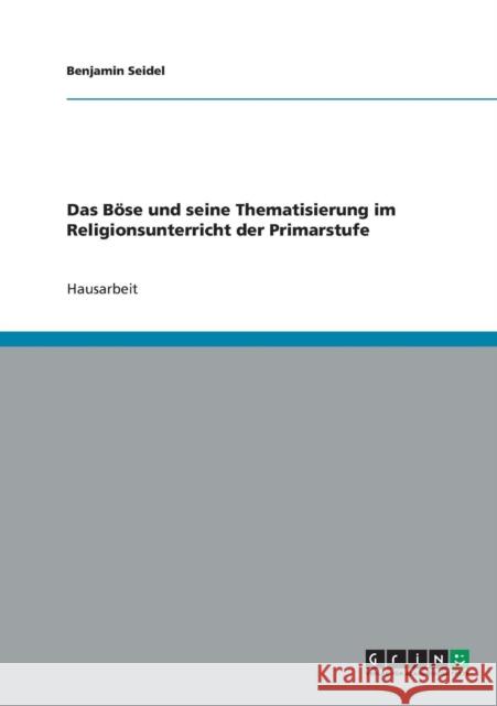 Das Böse und seine Thematisierung im Religionsunterricht der Primarstufe Seidel, Benjamin 9783638643993 Grin Verlag - książka