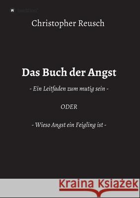 Das Buch der Angst: - Ein Leitfaden zum mutig sein - ODER - Wieso Angst ein Feigling ist - Christopher Reusch 9783347405967 Tredition Gmbh - książka
