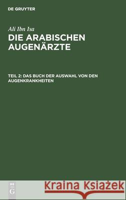 Das Buch Der Auswahl Von Den Augenkrankheiten: Das Buch Vom Genügenden in Der Augenheilkunde. Licht Der Augen Ali Ibn Isa, J Hirschberg, J Lippert, E Mittwoch 9783112381311 De Gruyter - książka