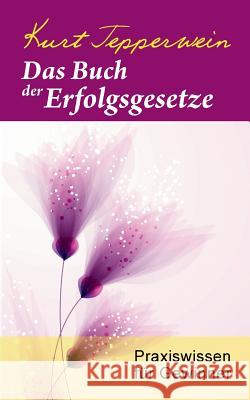 Das Buch der Erfolgsgesetze: Praxiswissen für Gewinner Tepperwein, Kurt 9783741225239 Books on Demand - książka