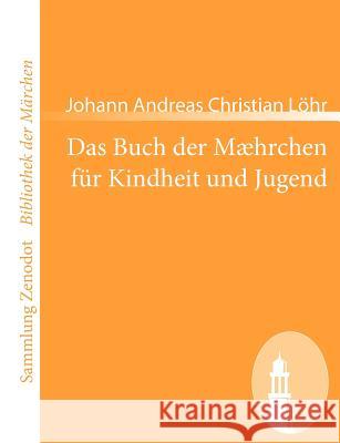 Das Buch der Mæhrchen für Kindheit und Jugend: nebst etzlichen Schnaken und Schnurren, anmuthig und lehrhaftig Löhr, Johann Andreas Christian 9783866401976 Contumax Gmbh & Co. Kg - książka