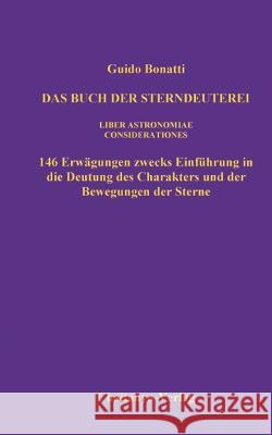 Das Buch der Sterndeuterei (Liber Astrologiae): Einf?hrung in die Astrologie (Considerationes) Guido Bonatti 9783757829957 Bod - Books on Demand - książka