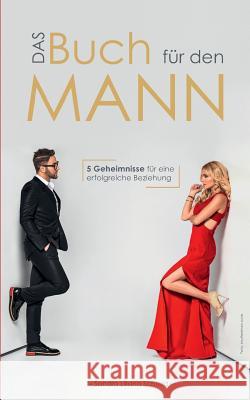 Das Buch für den Mann: 5 Geheimnisse für eine erfolgreiche Beziehung Schmid, Sandra Liliana 9783743182301 Books on Demand - książka