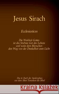 Das Buch Jesus Sirach, Ecclesiasticus, das 4. Buch der Apokryphen aus der Bibel: Die Weisheit Gottes ist das höchste Gut des Lebens und weist dem Menschen den Weg von der Dunkelheit zum Licht Antonia Katharina Tessnow 9783740769659 Twentysix - książka