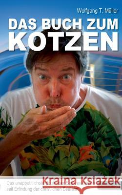 Das Buch zum Kotzen: Das unappetitlichste Buch über Seekrankheiten seit Erfindung der christlichen Seefahrt Müller, Wolfgang T. 9783738607970 Books on Demand - książka