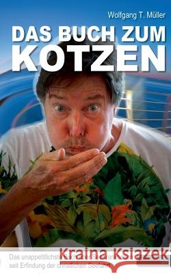 Das Buch zum Kotzen: Das unappetitlichste Buch über Seekrankheiten seit Erfindung der christlichen Seefahrt Müller, Wolfgang T. 9783738607970 Books on Demand - książka