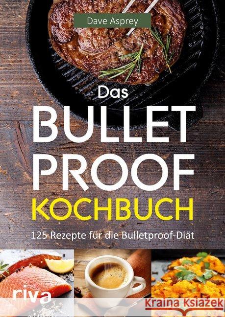 Das Bulletproof-Kochbuch : 125 Rezepte für die Bulletproof-Diät Asprey, Dave 9783868838664 Riva - książka