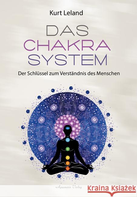 Das Chakra System : Die Schlüssel zum Verständnis des Menschen Leland, Kurt 9783894277703 Aquamarin - książka