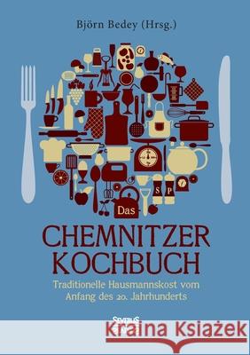 Das Chemnitzer Kochbuch: Traditionelle Hausmannskost vom Anfang des 20. Jahrhunderts Bj Bedey 9783963453588 Severus - książka