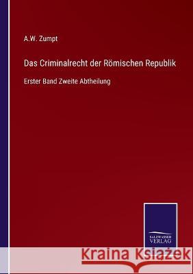 Das Criminalrecht der Römischen Republik: Erster Band Zweite Abtheilung A W Zumpt 9783375091903 Salzwasser-Verlag - książka