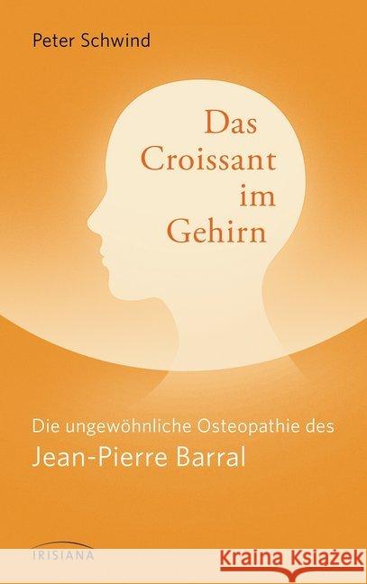 Das Croissant im Gehirn : Die ungewöhnliche Osteopathie des Jean-Pierre Barral Schwind, Peter; Barral, Jean-Pierre 9783424152517 Irisiana - książka