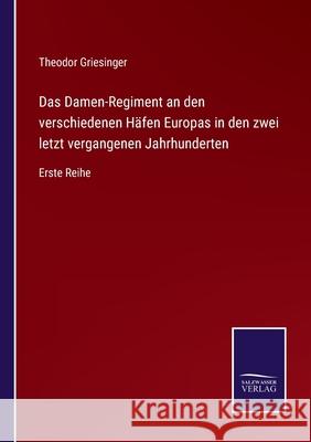 Das Damen-Regiment an den verschiedenen Häfen Europas in den zwei letzt vergangenen Jahrhunderten: Erste Reihe Theodor Griesinger 9783752545104 Salzwasser-Verlag Gmbh - książka