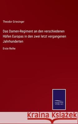Das Damen-Regiment an den verschiedenen Häfen Europas in den zwei letzt vergangenen Jahrhunderten: Erste Reihe Theodor Griesinger 9783752545111 Salzwasser-Verlag Gmbh - książka