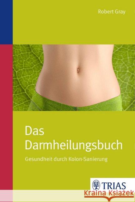 Das Darmheilungsbuch : Gesundheit durch Kolon-Sanierung Gray, Robert 9783830483250 Trias - książka