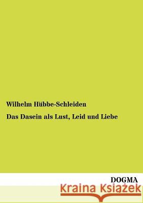 Das Dasein als Lust, Leid und Liebe Hübbe-Schleiden, Wilhelm 9783954547005 Dogma - książka