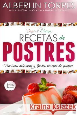 Días de Cocina Recetas de Postres: Practicas deliciosas y faciles recetas de postres Torres, Alberlin 9781982989903 Independently Published - książka