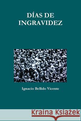 Días de Ingravidez Bellido Vicente, Ignacio 9781329433588 Lulu.com - książka