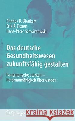 Das Deutsche Gesundheitswesen Zukunftsfähig Gestalten: Patientenseite Stärken - Reformunfähigkeit Überwinden Blankart, Charles Beat 9783540927686 Springer - książka