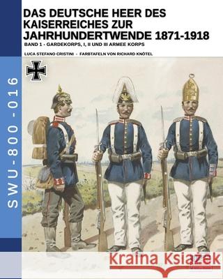 Das Deutsche Heer des Kaiserreiches zur Jahrhundertwende 1871-1918 - Band 1 Luca Stefano Cristini Richard Kn 9788893275682 Soldiershop - książka