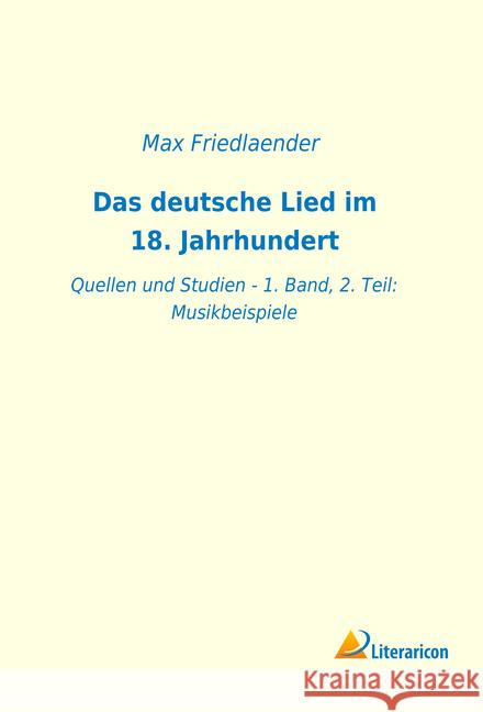 Das deutsche Lied im 18. Jahrhundert: Quellen und Studien - 1. Band, 2. Teil: Musikbeispiele Friedlaender, Max 9783965061460 Literaricon - książka