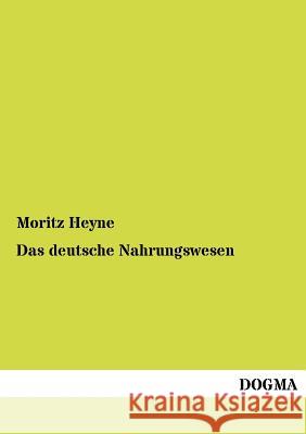 Das deutsche Nahrungswesen Heyne, Moritz 9783954549672 Dogma - książka