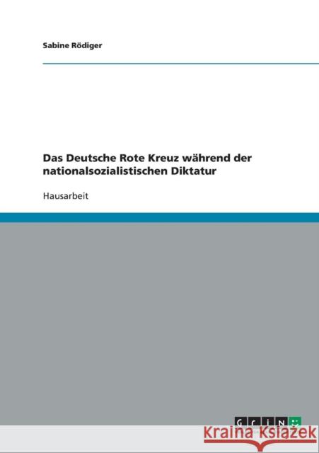 Das Deutsche Rote Kreuz während der nationalsozialistischen Diktatur Rödiger, Sabine 9783638718608 Grin Verlag - książka