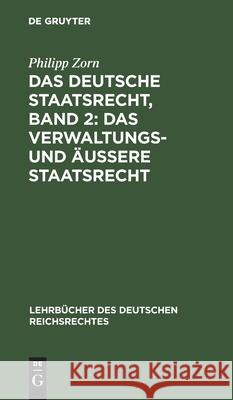 Das deutsche Staatsrecht, Band 2: Das Verwaltungs- und äußere Staatsrecht Philipp Zorn 9783111307206 De Gruyter - książka