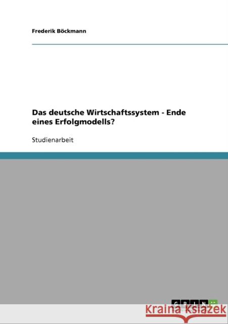 Das deutsche Wirtschaftssystem - Ende eines Erfolgmodells? Frederik Bockmann 9783638920995 Grin Verlag - książka