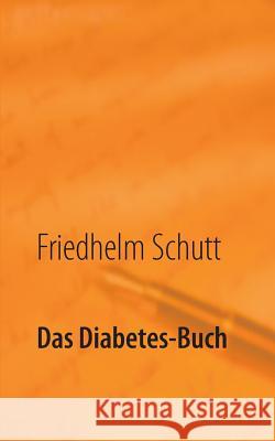 Das Diabetes-Buch: Diabetes verstehen und damit leben Schutt, Friedhelm 9783752878592 Books on Demand - książka