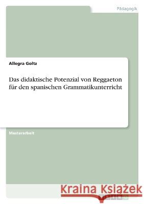 Das didaktische Potenzial von Reggaeton für den spanischen Grammatikunterricht Goltz, Allegra 9783346640000 Grin Verlag - książka