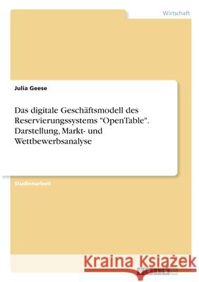Das digitale Geschäftsmodell des Reservierungssystems OpenTable. Darstellung, Markt- und Wettbewerbsanalyse Geese, Julia 9783346284624 Grin Verlag - książka