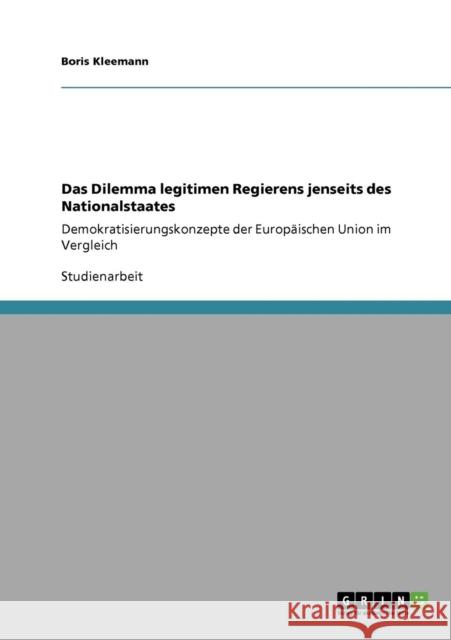 Das Dilemma legitimen Regierens jenseits des Nationalstaates: Demokratisierungskonzepte der Europäischen Union im Vergleich Kleemann, Boris 9783638953764 Grin Verlag - książka