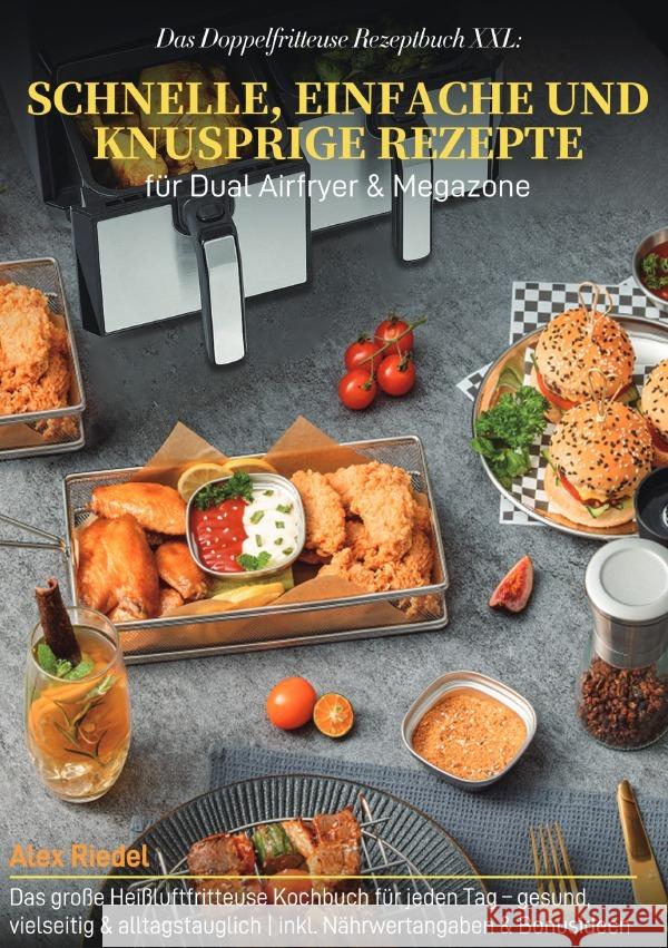 Das Doppelfritteuse Rezeptbuch XXL: Schnelle, einfache und knusprige Rezepte für Dual Airfryer & Megazone Riedel, Alex 9783565117536 epubli - książka