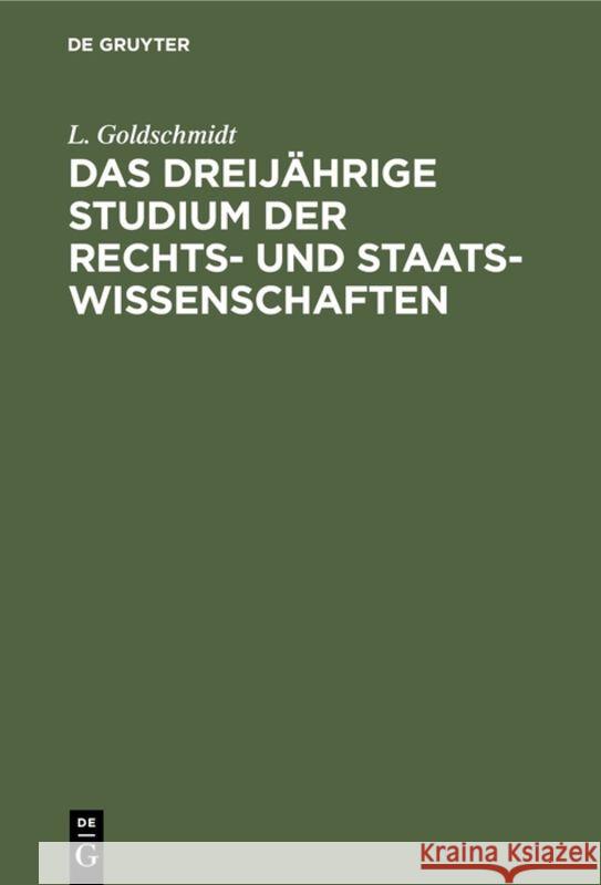 Das dreijährige Studium der Rechts- und Staats-Wissenschaften L Goldschmidt 9783111278070 De Gruyter - książka