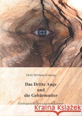 Das Dritte Auge und die Gebärmutter: Vertrauen in den eigenen Körper Stövhase-Klaunig, Dorit 9783347126886 Tredition Gmbh - książka