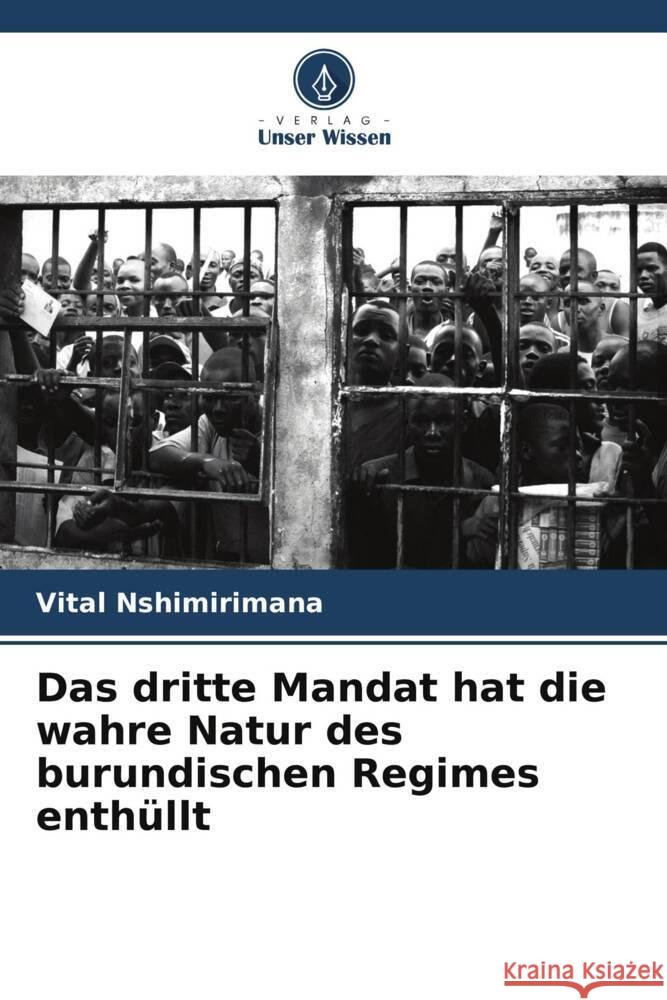 Das dritte Mandat hat die wahre Natur des burundischen Regimes enthullt Vital Nshimirimana   9786206091523 Verlag Unser Wissen - książka