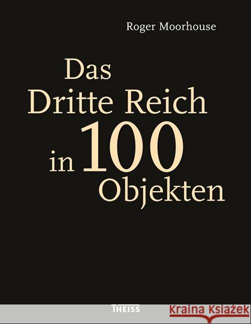 Das Dritte Reich in 100 Objekten : Vorwort von Richard Overy Moorhouse, Roger 9783806235524 Theiss - książka