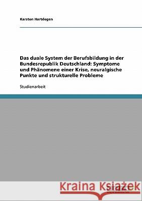 Das duale System der Berufsbildung in der Bundesrepublik Deutschland: Symptome und Phänomene einer Krise, neuralgische Punkte und strukturelle Problem Hartdegen, Karsten 9783638657761 Grin Verlag - książka