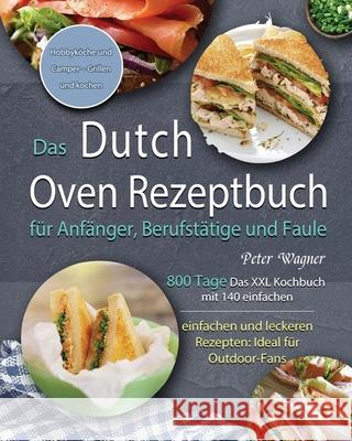 Das Dutch Oven Rezeptbuch für Anfänger, Berufstätige und Faule 2021 Wagner, Peter 9781803671383 Huaye - książka