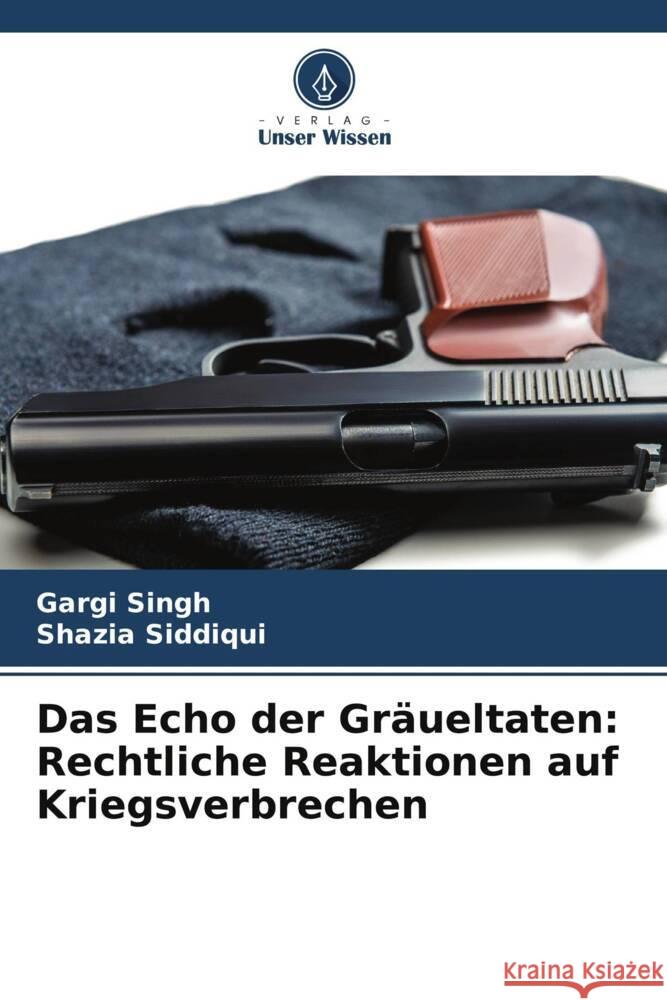 Das Echo der Gr?ueltaten: Rechtliche Reaktionen auf Kriegsverbrechen Gargi Singh Shazia Siddiqui 9786208024994 Verlag Unser Wissen - książka