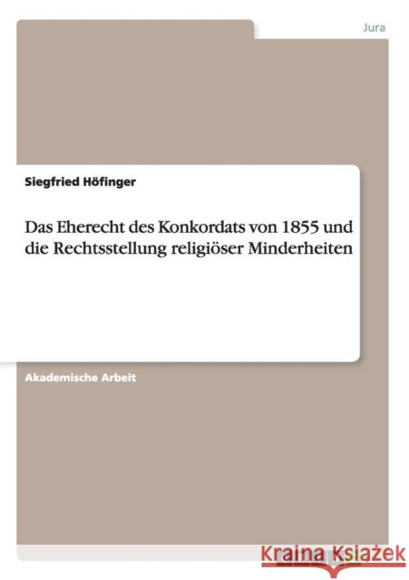 Das Eherecht des Konkordats von 1855 und die Rechtsstellung religiöser Minderheiten Höfinger, Siegfried 9783656817284 Grin Verlag Gmbh - książka