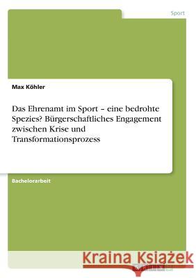 Das Ehrenamt im Sport - eine bedrohte Spezies? Bürgerschaftliches Engagement zwischen Krise und Transformationsprozess Max Kohler 9783668286085 Grin Verlag - książka