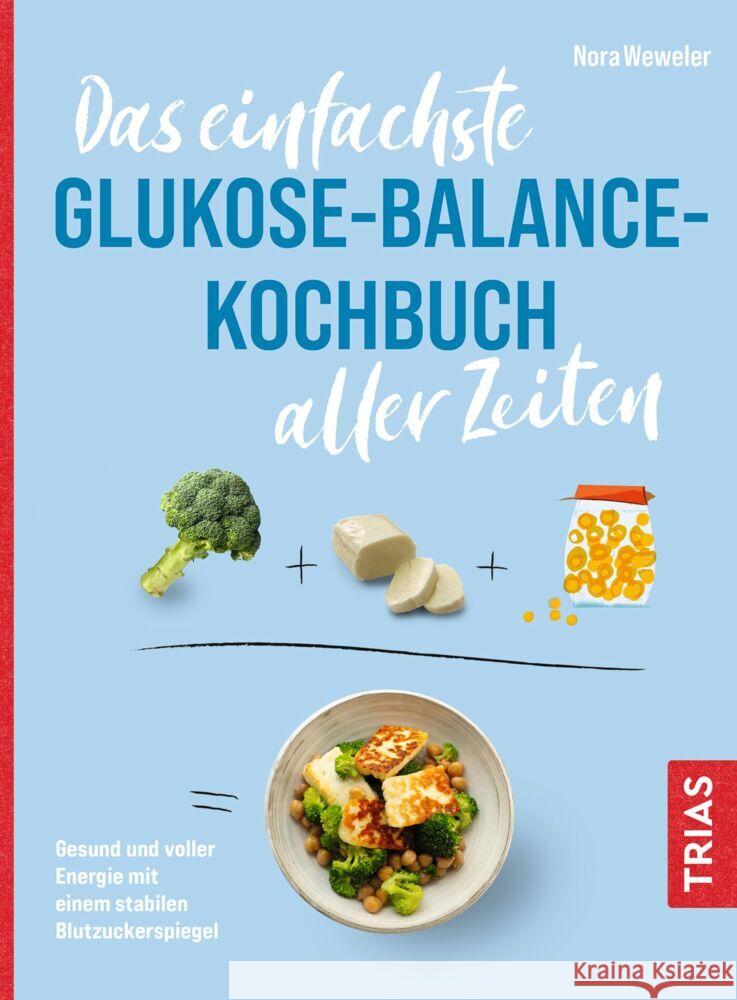 Das einfachste Glukose-Balance-Kochbuch aller Zeiten Weweler, Nora 9783432119465 Trias - książka