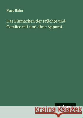 Das Einmachen der Fr?chte und Gem?se mit und ohne Apparat Mary Hahn 9783563932285 Antigonos Verlag - książka