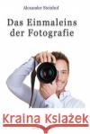 Das Einmaleins der Fotografie: Fotografieren lernen Steinhof, Alexander 9781499799286 Createspace