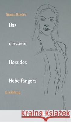 Das einsame Herz des Nebelfängers: Erzählung Binder, Jürgen 9783347142879 Tredition Gmbh - książka